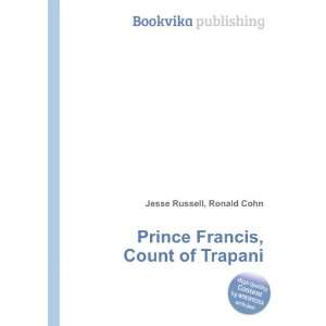    Prince Francis, Count of Trapani Ronald Cohn Jesse Russell Books