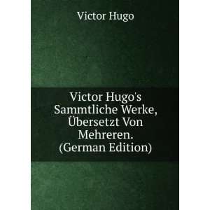  Victor Hugos Sammtliche Werke, Ã?bersetzt Von Mehreren 