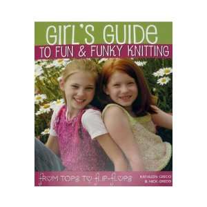  Girls Guide to Fun and Funky Knitting From Tops to Flip 