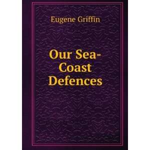  Our Sea Coast Defences Eugene Griffin Books