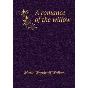  A romance of the willow Marie Woodruff Walker Books