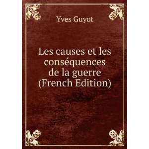   les consÃ©quences de la guerre (French Edition) Yves Guyot Books