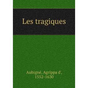  Les tragiques Agrippa d, 1552 1630 AubignÃ© Books