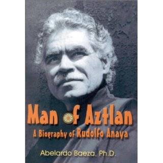 Man of Aztlan A Biography of Rudolfo Anaya by Abelardo Baeza 
