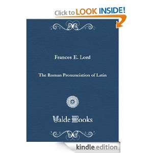 The Roman Pronunciation of Latin Ellen Frances Lord  