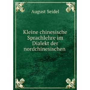   Sprachlehre im Dialekt der nordchinesischen . August Seidel Books