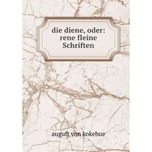  die diene, oder rene fleine Schriften auguft von kokebue 