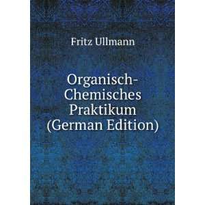   Organisch Chemisches Praktikum (German Edition) Fritz Ullmann Books