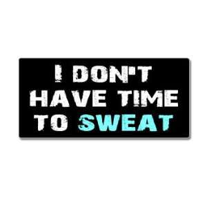  I Dont Have Time To Sweat   Window Bumper Sticker 