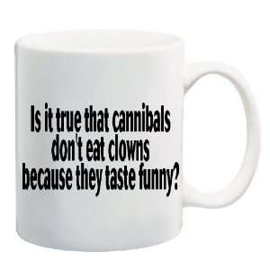 IS IT TRUE THAT CANNIBALS DONT EAT CLOWNS BECAUSE THEY TASTE FUNNY 