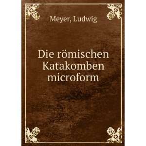  Die rÃ¶mischen Katakomben microform Ludwig Meyer Books