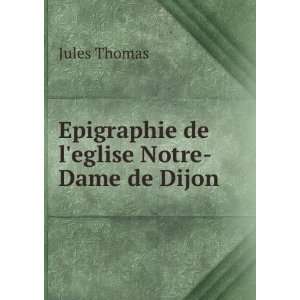  Epigraphie de leglise Notre Dame de Dijon Jules Thomas 