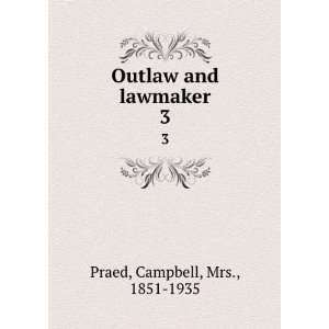  Outlaw and lawmaker. 3 Campbell, Mrs., 1851 1935 Praed 