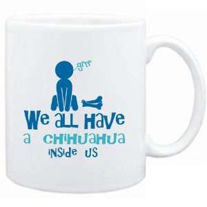  Mug White  WE ALL HAVE A Chihuahua INSIDE US   Dogs 