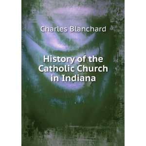  History of the Catholic Church in Indiana Charles 