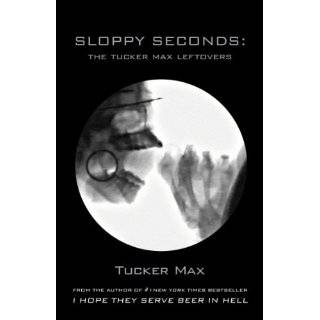 Sloppy Seconds The Tucker Max Leftovers by Tucker Max (Feb 7, 2012)