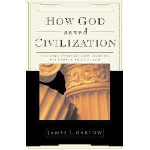 How God Saved Civilization The Epic Story of God Leading His People 
