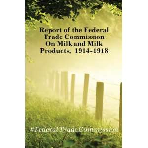  Report of the Federal Trade Commission On Milk and Milk 