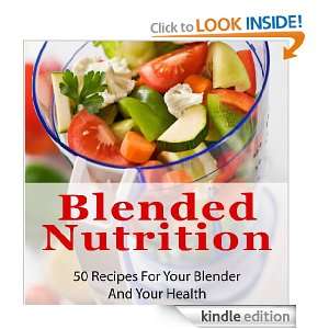 Blended Nutrition 50 Recipes For Your Blender And Your Health John L 