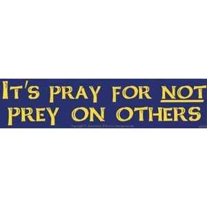  Its Pray for NOT Prey On Others Bumber Sticker 