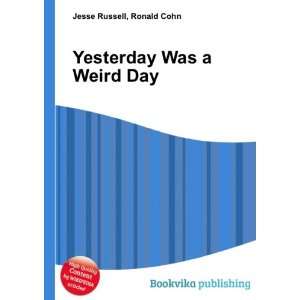  Yesterday Was a Weird Day Ronald Cohn Jesse Russell 