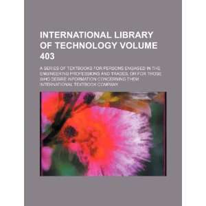  International library of technology Volume 403; a series 