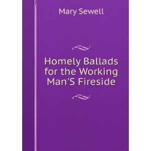 Homely Ballads for the Working ManS Fireside Mary Sewell  