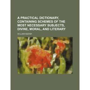  A Practical Dictionary, Containing Schemes of the Most 