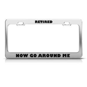 Retired Now Go Around Me Humor license plate frame Stainless Metal Tag 
