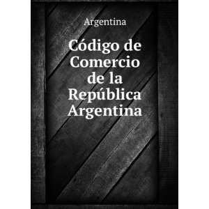   CÃ³digo de Comercio de la RepÃºblica Argentina. Argentina Books
