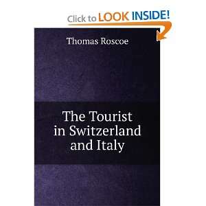  The Tourist in Switzerland and Italy Thomas Roscoe Books