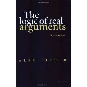  The Logic of Real Arguments [Paperback] Alec Fisher 