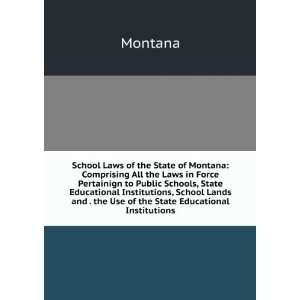 Montana Comprising All the Laws in Force Pertainign to Public Schools 