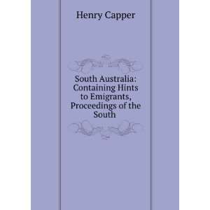   Hints to Emigrants, Proceedings of the South . Henry Capper Books