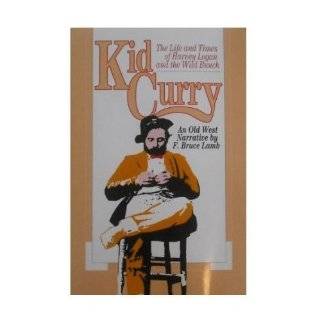 Kid Curry The Life and Times of Harvey Logan and the Wild Bunch by F 