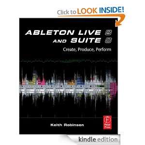 Ableton Live 8 and Suite 8 Create, Produce, Perform Keith Robinson 