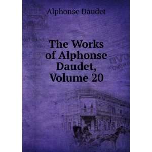    The Works of Alphonse Daudet, Volume 20 Alphonse Daudet Books