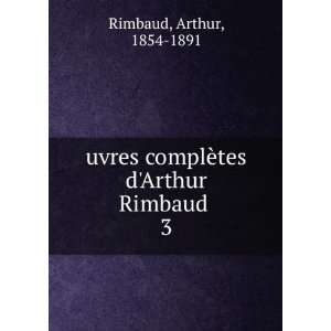   complÃ¨tes dArthur Rimbaud . 3 Arthur, 1854 1891 Rimbaud Books