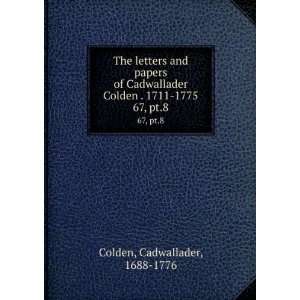   Cadwallader Colden . 1711 1775. 67, pt.8 Cadwallader, 1688 1776