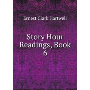  Story Hour Readings, Book 6 Ernest Clark Hartwell Books