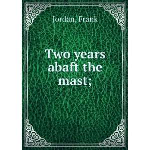  Two years abaft the mast; Frank Jordan Books