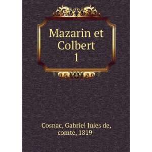  Mazarin et Colbert. 1 Gabriel Jules de, comte, 1819 