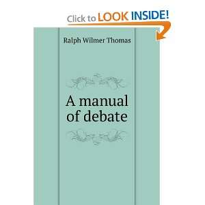  A manual of debate Ralph Wilmer Thomas Books