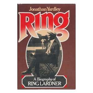  Ring  a Biography of Ring Lardner / by Jonathan Yardley 