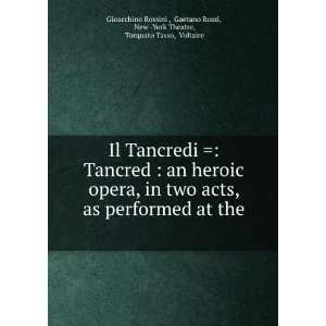 Il Tancredi  Tancred  an heroic opera, in two acts, as performed at 