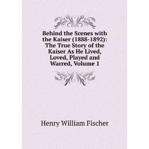   Kaiser As He Lived, Loved, Played and Warred, Volume 1 Henry William