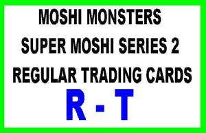  MONSTERS SUPER MOSHI * SERIES 2 * TRADING CARDS   BASE CARDS R   T