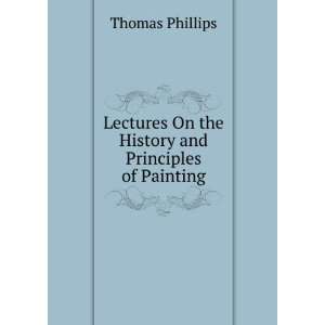   On the History and Principles of Painting Thomas Phillips Books