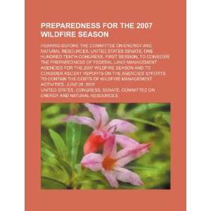  Preparedness for the 2007 wildfire season hearing before 